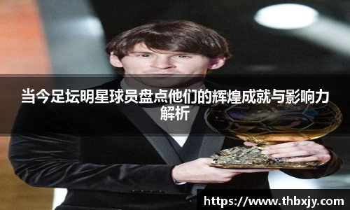 当今足坛明星球员盘点他们的辉煌成就与影响力解析